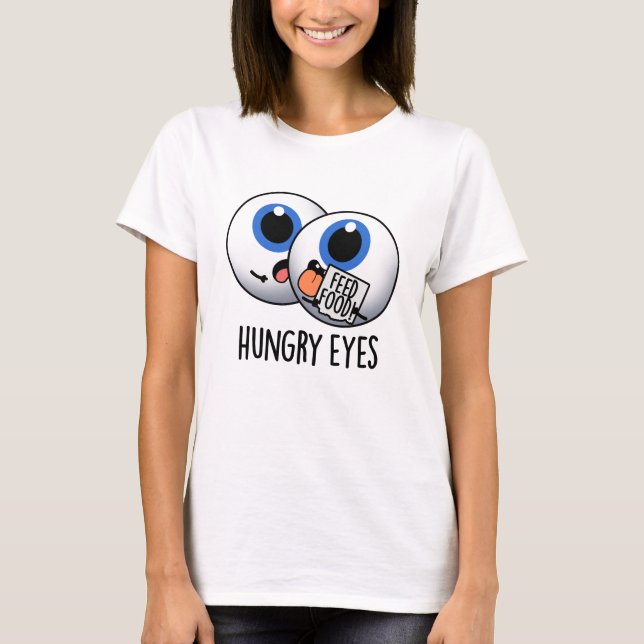 T-shirt Faim Eyes Drôle Eyeball Pun (Devant)