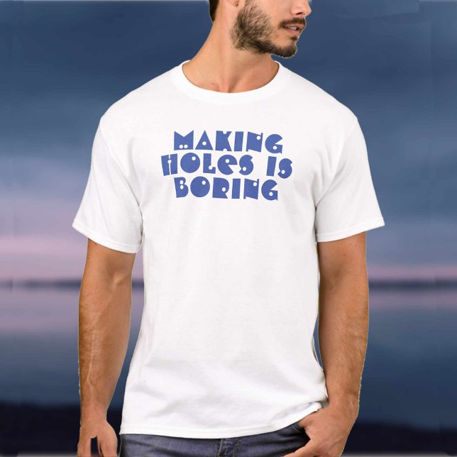 T-shirt Faire des trous est ennuyeux (Créateur téléchargé)
