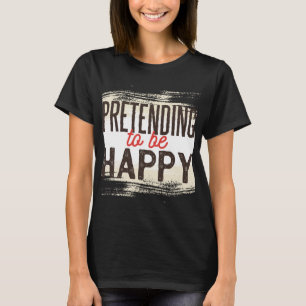 T-shirt Faire semblant d'être heureux humour drôle et sarc