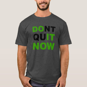 T-shirt Fais-le maintenant, ne démissionne pas maintenant.