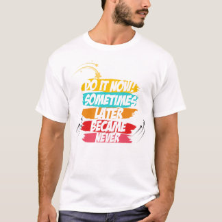 T-SHIRT FAIS-LE MAINTENANT UN JOUR T SHIRT