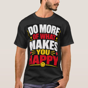 T-shirt Fais Plus De Ce Qui Te Rend Heureux