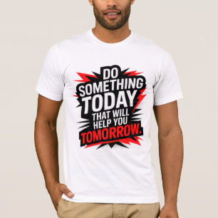 T-shirt Faites aujourd'hui quelque chose qui vous aidera d