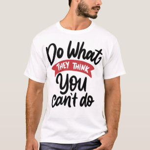 T-shirt Faites ce qu'ils pensent que vous ne pouvez pas fa