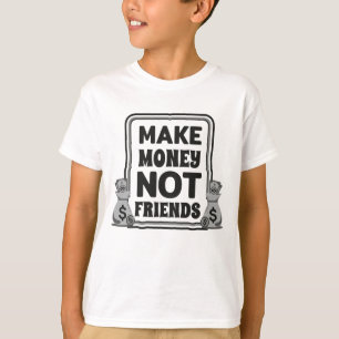 T-shirt Faites de l'argent, pas des amis,