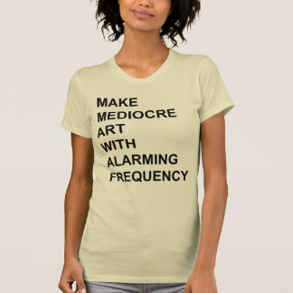 T-shirt Faites l'art médiocre avec la fréquence alarmante