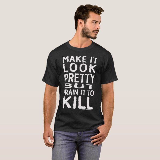 T-shirt Faites-le regarder assez mais le former pour tuer (Devant entier)