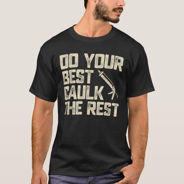 T-shirt Faites mieux Caulk le reste drôle Caulking Caulker (Devant)