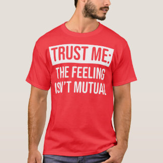 T-shirt Faites-moi confiance le sentiment n'est pas mutuel