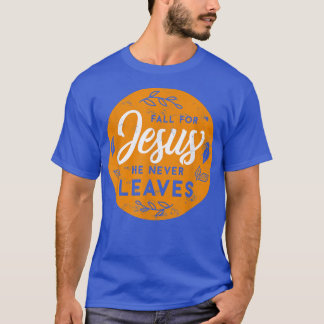 T-shirt Fall For Jesus He Never Leaves Autumn Christians B