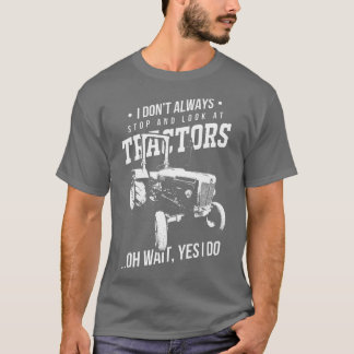 T-shirt Farmers I Don't Always Stop And Look At Tractors 