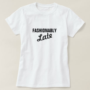 T-SHIRT FASHIONABLY LATE