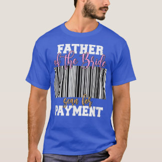 T-shirt Father Of The Bride Scan For Payment Wedding Recep