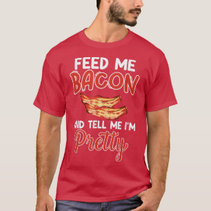 T-shirt Feed Me Bacon and Tell Me I'm Pretty - Pork Pig Ba