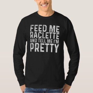 T-shirt Feed Me Raclette And Tell Me I'm Pretty - Funny Ra