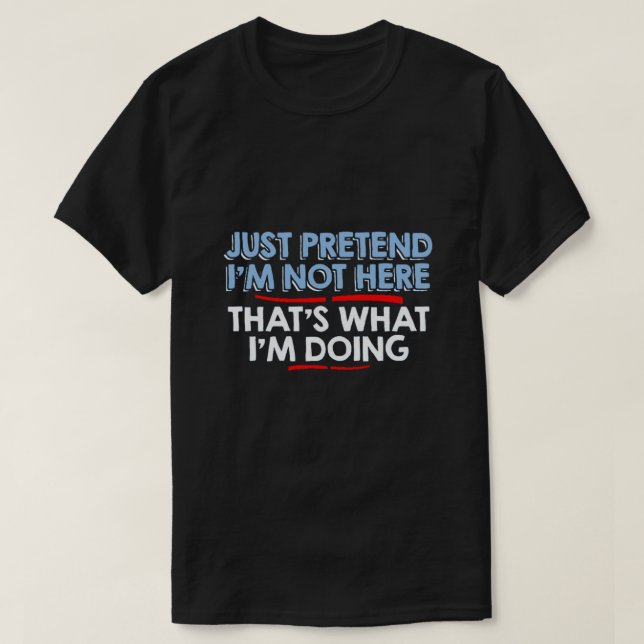T-shirt feignez-juste moi ne suis pas ici… (Design devant)