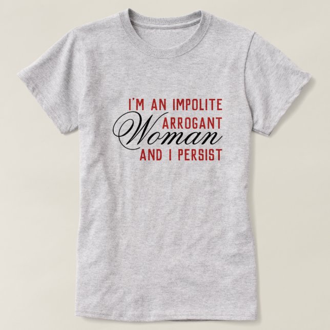 T-shirt Femme Arrogante Impolite Que Je Persiste (Design devant)
