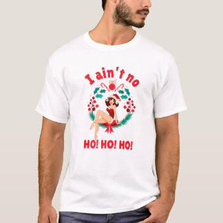 T-shirt Femmes I Aint No Ho Ho Ho I Ain t No Ho Ho Ho Ho