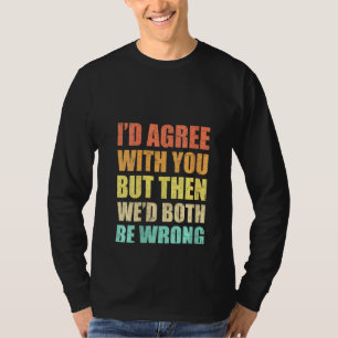 T-shirt Femmes Je serais d'accord avec toi, mais on serait