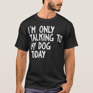 T-shirt Femmes que je ne parle qu'à mon chien aujourd'hui 