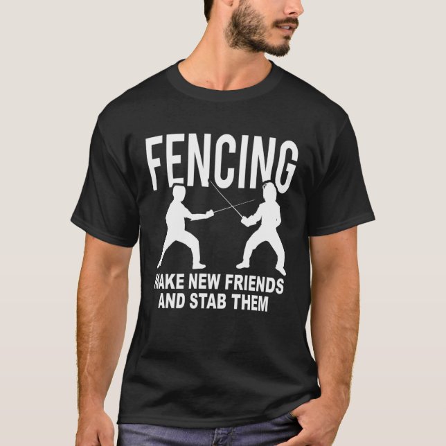 T-shirt Fencing Make New Friends And Stab Them Fencer (Devant)
