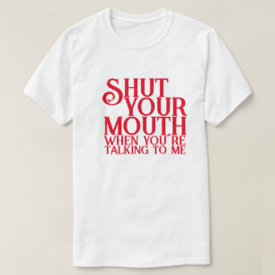 T-shirt Ferme ta bouche quand tu me parles