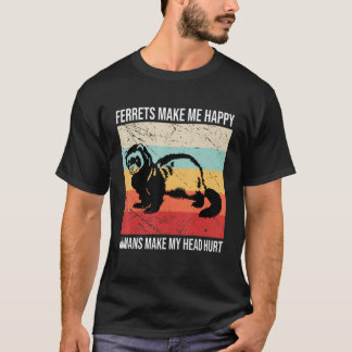 T-shirt Ferrets Make Me Happy Humans Make My Head Hurt
