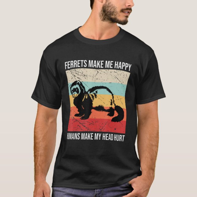 T-shirt Ferrets Make Me Happy Humans Make My Head Hurt (Devant)