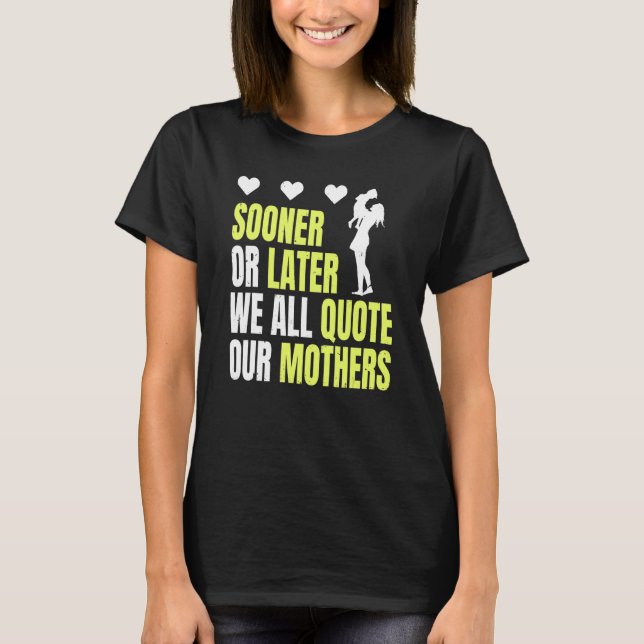 T-shirt Fête des mères Tôt ou tard, nous citons tous notre (Devant)
