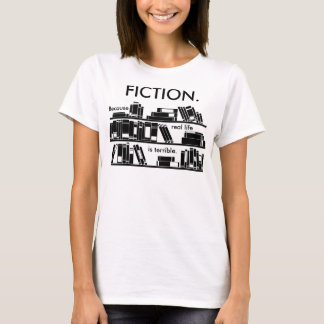 T-shirt Fiction. Puisque la vie réelle est terrible