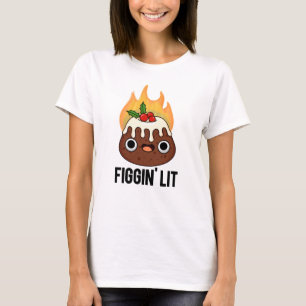 T-shirt Figgin Lit Funny Figgy Pudding Pun
