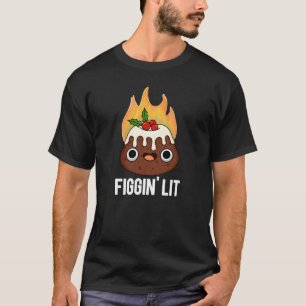 T-shirt Figgin Lit Funny Figgy Pudding Pun Dark BG