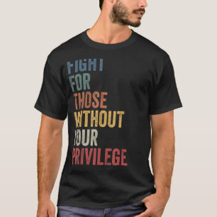 T-shirt Fight For Those Without Your Privilege Civil Right
