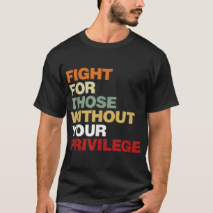 T-shirt Fight For Those Without Your Privilege Civil Right