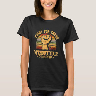 T-shirt Fight For Those Without Your Privilege - Gift for