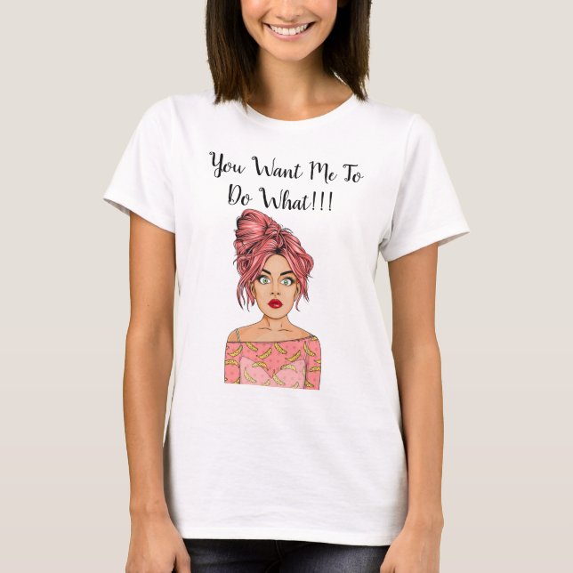 T-shirt Fille Choquée - Tu Veux Que Je Fasse Quoi ! ! ! T- (Devant)