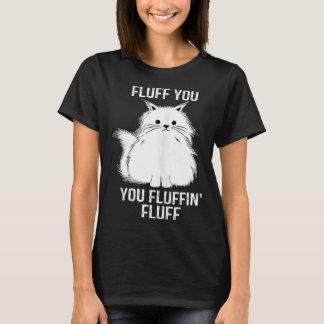T-shirt Fine Cat Fluff You You Fluffin Fluff  Cat Kitten