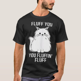 T-shirt Fine Cat Fluff You You Fluffin Fluff  Cat Kitten