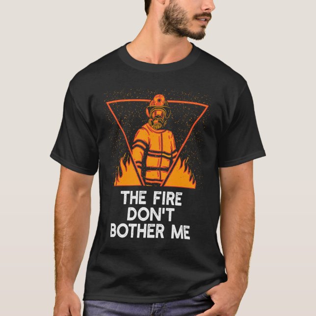 T-shirt Fire Dont Bother Me  Firefighter Humor Fireman Say (Devant)