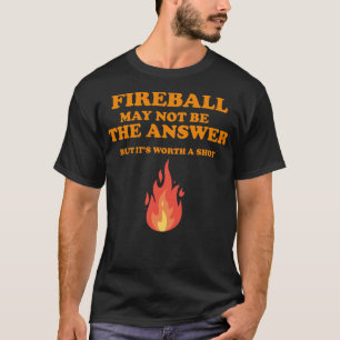 T-shirt Fireball N'Est Peut-Être Pas La Réponse...Mais... 