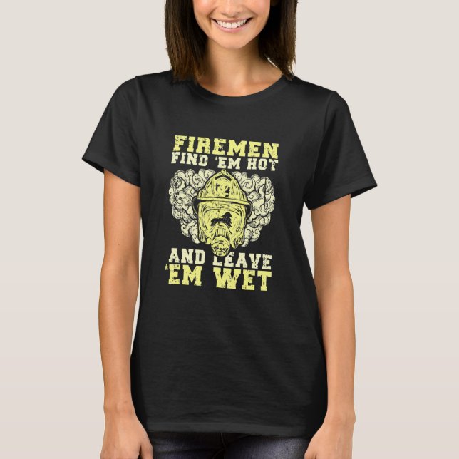 T-shirt Firefighter Find Em Hot Leave Em Wet Firefighting  (Devant)