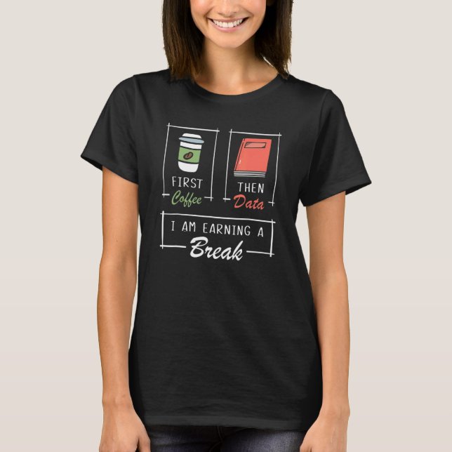 T-shirt First Coffee Then Data Iam Earning A Break Special (Devant)