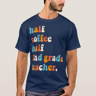 T-shirt First Day Of School Half Coffee Half Teachers Seco