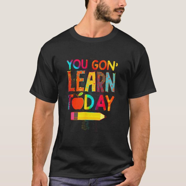 T-shirt First Day You Gon Learn Today Teacher  Back To Sch (Devant)