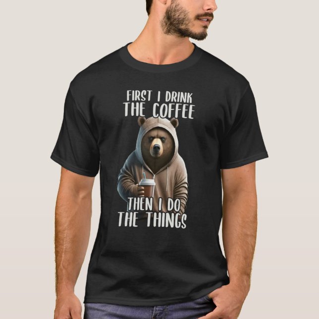 T-shirt First I Do The Coffee Coffee & Sarcastic Bear Grum (Devant)