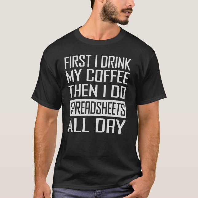 T-shirt First I Drink My Coffee Then I Do Spreadsheets All (Devant)