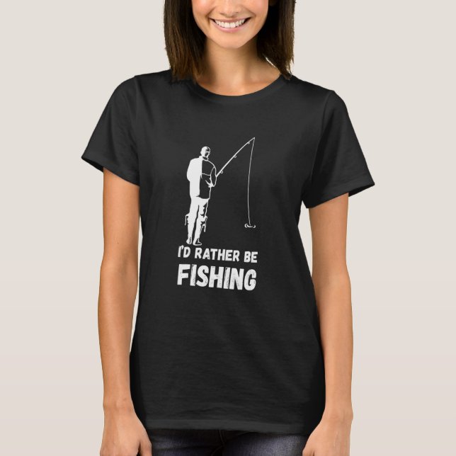 T-shirt Fishing I'd Rather Be Fisherman Angler Fish Catch  (Devant)