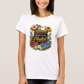 T-shirt « Fleurissez là où vous êtes planté ».