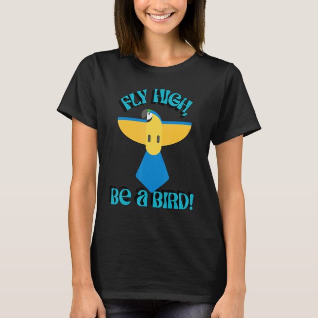 T-shirt Fly High Be A Bird, Parrot Macaw, Inspirational Qu (Devant)