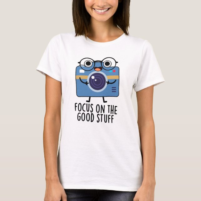 T-shirt Focus Sur Les Bonnes Choses De Caméra Positive Pun (Devant)